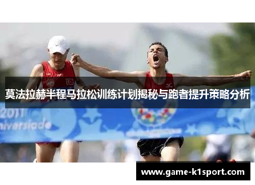 莫法拉赫半程马拉松训练计划揭秘与跑者提升策略分析