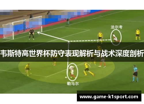 韦斯特高世界杯防守表现解析与战术深度剖析