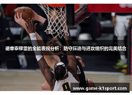 德章泰穆雷的全能表现分析：防守压迫与进攻组织的完美结合