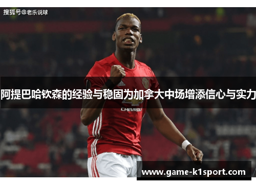 阿提巴哈钦森的经验与稳固为加拿大中场增添信心与实力