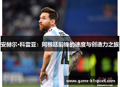 安赫尔·科雷亚：阿根廷前锋的速度与创造力之旅
