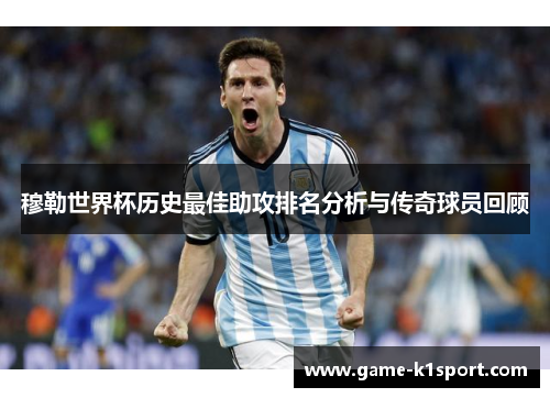 穆勒世界杯历史最佳助攻排名分析与传奇球员回顾