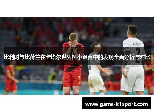 比利时与比荷兰在卡塔尔世界杯小组赛中的表现全面分析与对比
