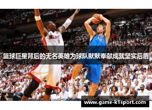 篮球巨星背后的无名英雄为球队默默奉献成就坚实后盾