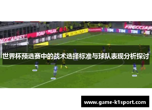 世界杯预选赛中的战术选择标准与球队表现分析探讨