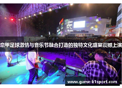 意甲足球激情与音乐节融合打造的独特文化盛宴震撼上演