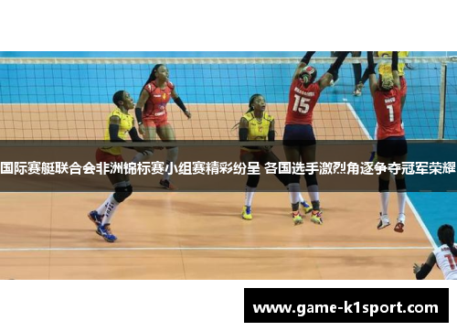 国际赛艇联合会非洲锦标赛小组赛精彩纷呈 各国选手激烈角逐争夺冠军荣耀