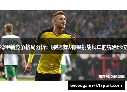 德甲新竞争格局分析：哪些球队有望挑战拜仁的统治地位