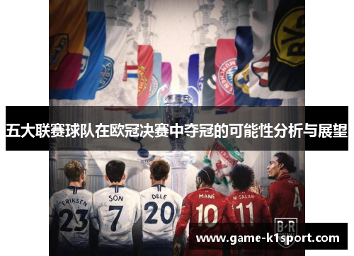 五大联赛球队在欧冠决赛中夺冠的可能性分析与展望