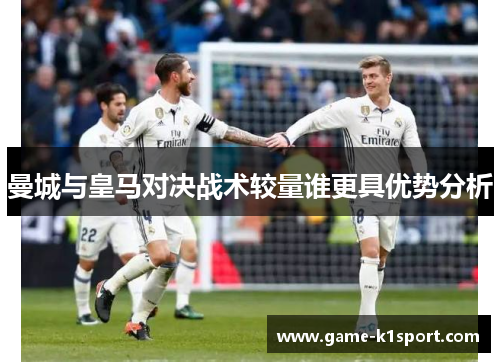 曼城与皇马对决战术较量谁更具优势分析