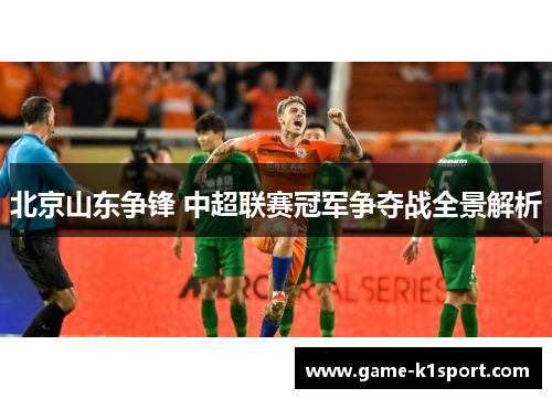 北京山东争锋 中超联赛冠军争夺战全景解析