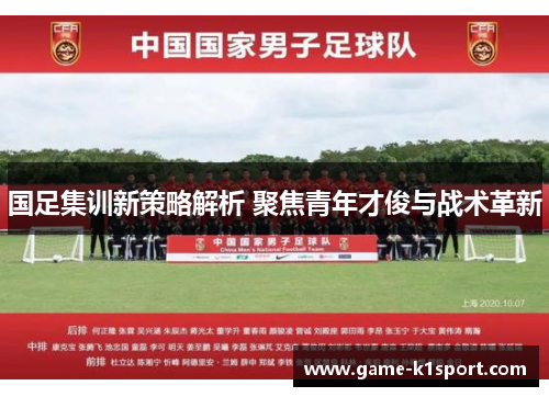 国足集训新策略解析 聚焦青年才俊与战术革新