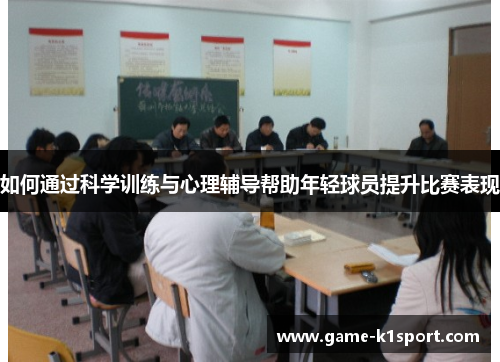 如何通过科学训练与心理辅导帮助年轻球员提升比赛表现