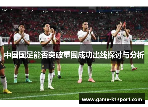 中国国足能否突破重围成功出线探讨与分析