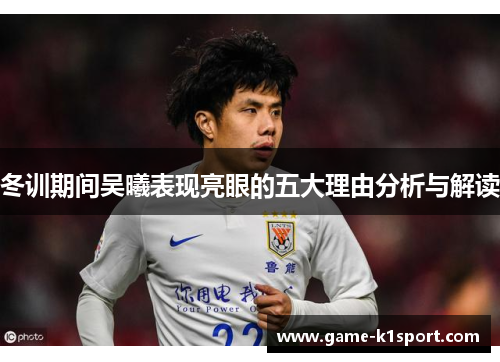 冬训期间吴曦表现亮眼的五大理由分析与解读