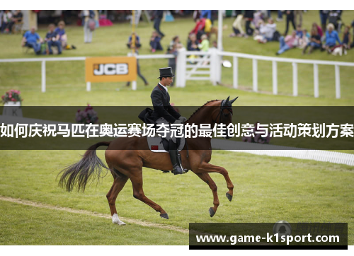 如何庆祝马匹在奥运赛场夺冠的最佳创意与活动策划方案
