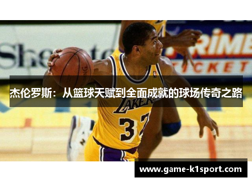 杰伦罗斯：从篮球天赋到全面成就的球场传奇之路